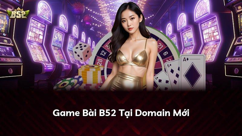 Game Bài B52 Tại Domain Mới