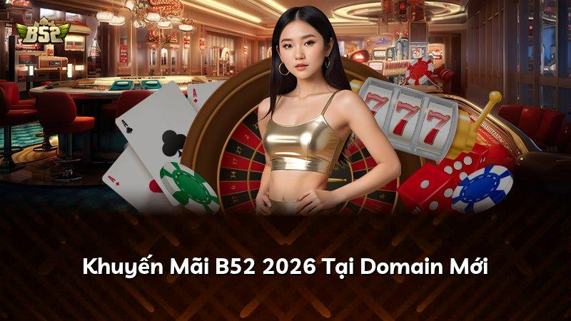 Khuyến Mãi B52 2026 Tại Domain Mới