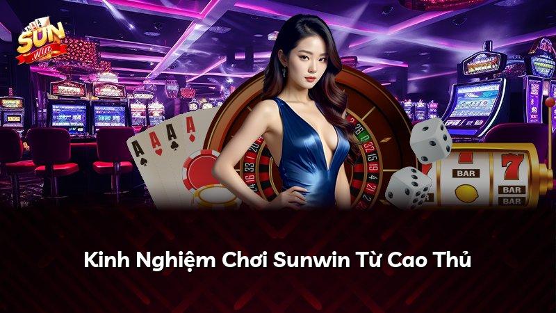 Kinh Nghiệm Chơi Sunwin Từ Cao Thủ