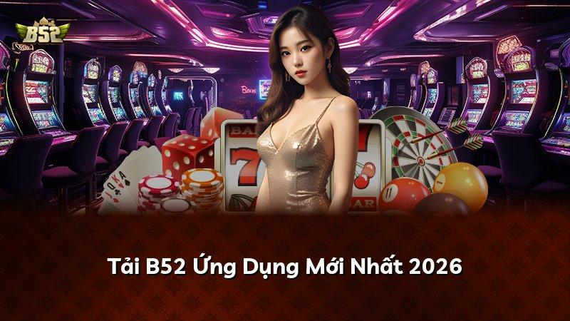 Tải B52 Ứng Dụng Mới Nhất 2026