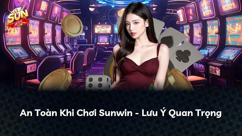 An Toàn Khi Chơi Sunwin - Lưu Ý Quan Trọng