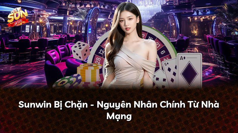 Sunwin Bị Chặn - Nguyên Nhân Chính Từ Nhà Mạng