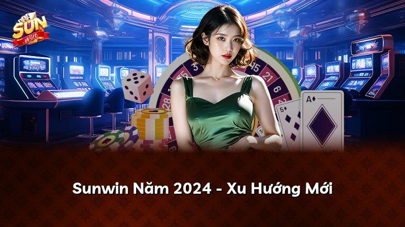 Sunwin Năm 2024 - Xu Hướng Mới